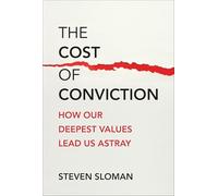 The Cost of Conviction: How Our Deepest Values Lead Us Astray