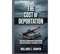 The Cost of Deportation: How Mass Immigration Crackdowns Threaten America's Economic Future
