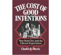 The Cost of Good Intentions: New York City and the Liberal Experiment Morris, Charles R. (Auteur)