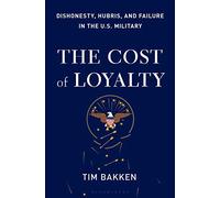 The Cost of Loyalty: Dishonesty, Hubris, and Failure in the U.S. Military