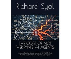 THE COST OF NOT VERIFYING AI AGENTS: Accountability, Governance, and the Bill That Comes Due When AI Agents Go Rogue