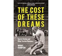 The Cost of These Dreams: Sports Stories and Other Serious Business