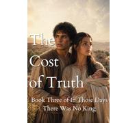 The Cost of Truth: Book Three of In Those Days There Was No King
