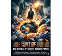 The Cost of Truth: One Journalist's Fight Against Power: A BBC/Guardian reporter's memoir of exposing corruption, enduring threats, and what investigative journalism actually costs