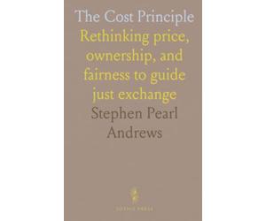 The Cost Principle: Rethinking price, ownership, and fairness to guide just exchange
