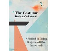 The Costume Designer's Journal: A Workbook For Clothing Designers And Other Creative Minds (Drawing Books, Fashion Books, Fashion Design Books, Fashion Sketchbooks)