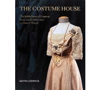 The Costume House: The Inside Story of Cosprop; From a Room With a View to Game of Thrones