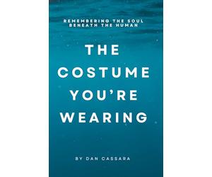 The Costume You're Wearing: Remembering the Soul Beneath the Human