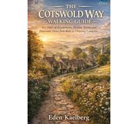 The Cotswold Way Walking Guide: 102 Miles of Escarpments, Historic Towns, and Panoramic Views from Bath to Chipping Campden