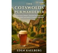 The Cotswolds Pub Wanderer: Honey-Stone Villages, Thatched-Roof Inns, and Farm-to-Table Gastropubs in England's Heartland