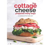 The Cottage Cheese Prepared Many Ways: A Cookbook That Tells All!