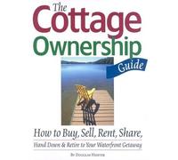 The Cottage Ownership Guide: How to Buy, Sell, Rent, Share, Hand Down and Retire to Your Waterfront Getaway by Douglas Hunter (2009-01-01)