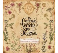 The Cottage Witch’s Spell Journal: Guided Prompts for Spellcraft, Lunar Rituals, and Everyday Witchcraft
