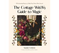 The Cottage Witch's Guide to Magic: 25 Enchanting Projects to Make Your Home