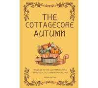 The Cottagecore Autumn: Indulge in the Cozy Magic of a Whimsical Autumn Wonderland (The Cottagecore Seasons) unbekannt