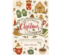 The Cottagecore Christmas Cookbook: Old-fashioned Christmas recipes and traditions for a cozy cottage holiday