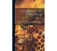 The Cottagers' Bee-Book: Containing Remarks On The Conservative Bee-Keeping, The Condition Of The Bee Considered, And How To Improve It