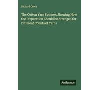 The Cotton Yarn Spinner. Showing How the Preparation Should be Arranged for Different Counts of Yarns