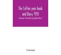 The Cotton Year Book And Dairy 1910 (Formerly "The Textile Year Book-Cotton")