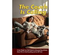The Couch Is Calling: A Lazy Weight Loss Field Guide for Exhausted Stay-At-Home Moms Who’ve Tried Everything and Are Still Tired