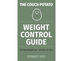The Couch Potato Weight Control Guide: Effortless Weightloss - No Diets, No Gym