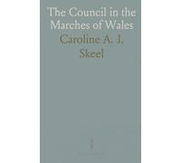 The Council in the Marches of Wales: A Study in Local Government During the Sixteenth and Seventeenth Centuries