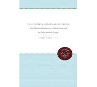The Counter-reformation Prince: Anti-machiavellianism or Catholic Statecraft in Early Modern Europe