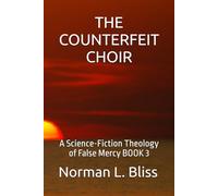 THE COUNTERFEIT CHOIR: A Science-Fiction Theology of False Mercy BOOK 3