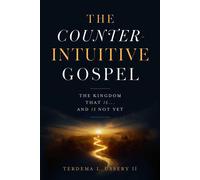 The Counterintuitive Gospel The Kingdom That Is . . . And Is Not Yet - Terdema L. Ussery II - Forefront Books - ebook (ePub) - Livre