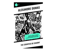The Countess de Charny: A Historical Romance of Versailles Intrigue, Revolution, and Royalist Conspiracy in Eighteenth-Century France