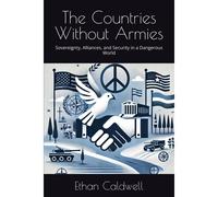 The Countries Without Armies: Sovereignty, Alliances, And Security In A Dangerous World