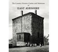 The Country Houses, Castles And Mansions Of East Ayrshire