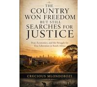 The Country Won Freedom but Searches for Justice: Fear, Economics, and the Struggle for True Liberation in South Africa