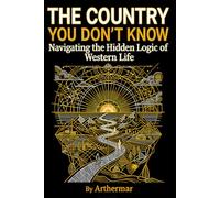 THE COUNTRY YOU DON’T KNOW: Navigating the Hidden Logic of Western Life