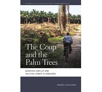 The Coup and the Palm Trees: Agrarian Conflict and Political Power in Honduras