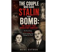 THE COUPLE WHO GAVE STALIN THE BOMB: THE SECRET THEY WOULD NOT CONFESS: The Rosenbergs, Atomic Espionage, and the Cold War That Changed the World