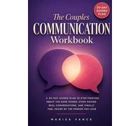 The Couples Communication Workbook: A 30-Day Guided Plan to Stop Fighting About the Same Things, Start Having Real Conversations, and Finally Feel Heard by the Person You Love