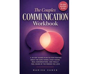 The Couples Communication Workbook: A 30-Day Guided Plan to Stop Fighting About the Same Things, Start Having Real Conversations, and Finally Feel Heard by the Person You Love