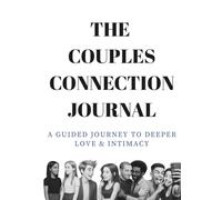 The Couples Connection Journal: Modern Love Edition: A Guided Journey To Deeper Love & Intimacy