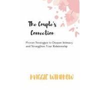 The Couple's Connection: Proven Strategies To Deepen Intimacy And Strengthen Your Relationship