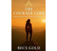 The Courage Code: Break fear. Live true. Be limitless.