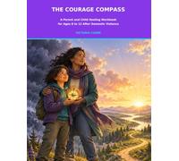 The Courage Compass: A Parent and Child Healing Workbook for Ages 8 to 12 After Domestic Violence Author:
