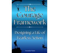 The Courage Framework: Designing a Life of Fearless Action