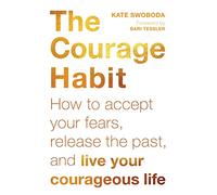 The Courage Habit: How to Accept Your Fears, Release the Past, and Live Your Courageous Life