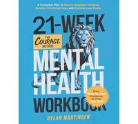 The Courage Method 21-Week Mental Health Workbook: A Complete Guide to Break Free from Negative Thinking, Reduce Stress, and Reclaim your Power