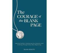 The Courage of the Blank Page: Leaving Comfort, Embracing the Unknown and Growing Through Every New Beginning