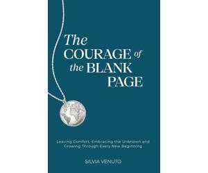 The Courage of the Blank Page: Leaving Comfort, Embracing the Unknown and Growing Through Every New Beginning