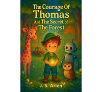 The Courage Of Thomas And The Secret Of The Forest: A Tale of Courage, Friendship, and a Forest in Need