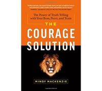 The Courage Solution: The Power of Truth Telling with Your Boss, Peers, and Team - [Livre en VO] Mindy Mackenzie (Auteur)