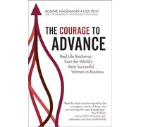 The Courage to Advance: Real Life Resilience from the World's Most Successful Women in Business